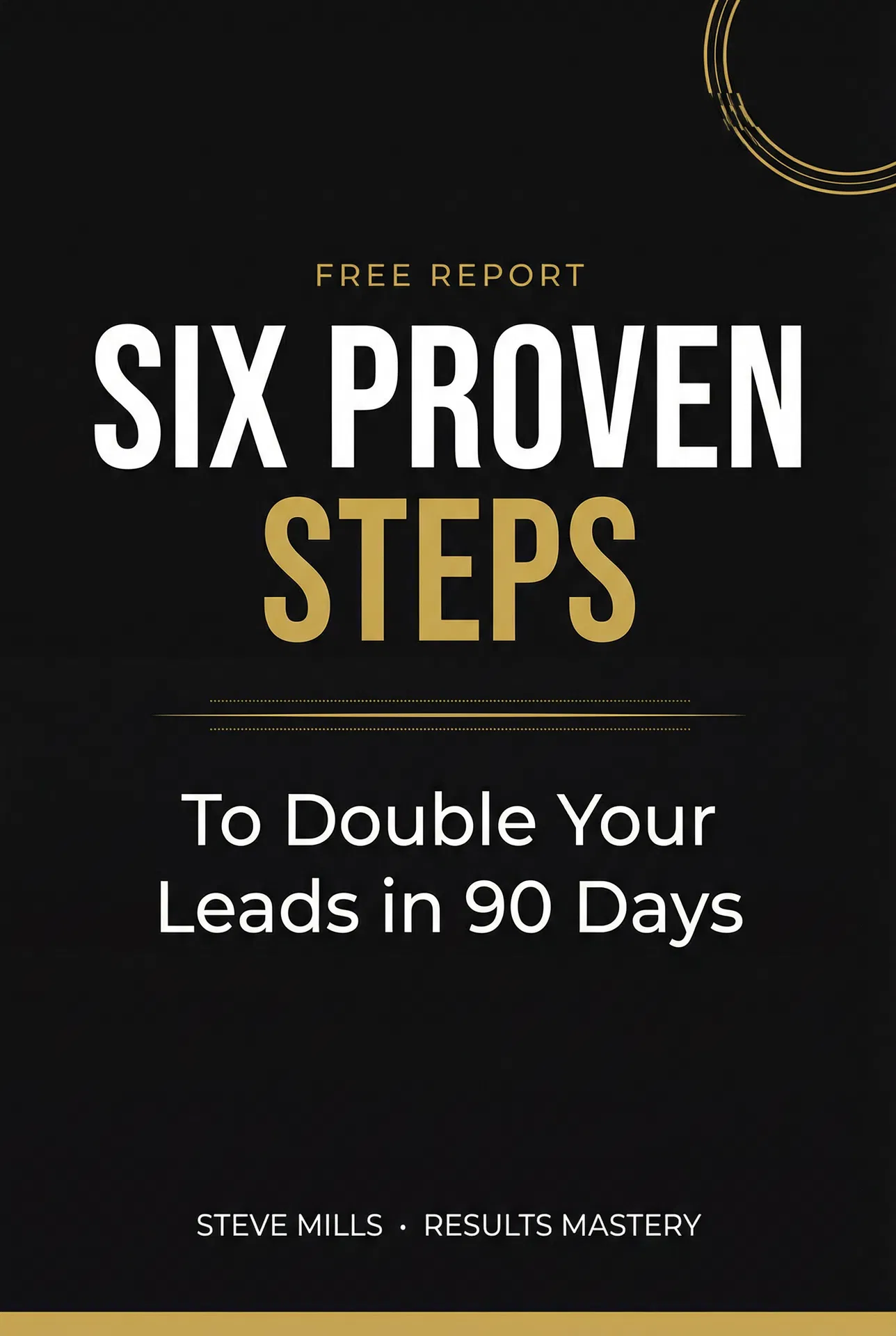 Six Proven Steps to Double Your Leads in 90 Days — Free Report by Steve Mills