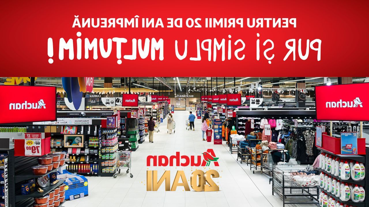 Auchan România, 20 de ani de succes: peste 500 de magazine în toată țara