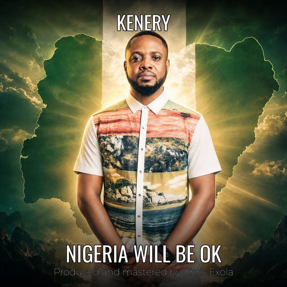 Kenery Releases Powerful New Afrobeats Anthem "Nigeria Will Be OK" Addressing National Challenges.