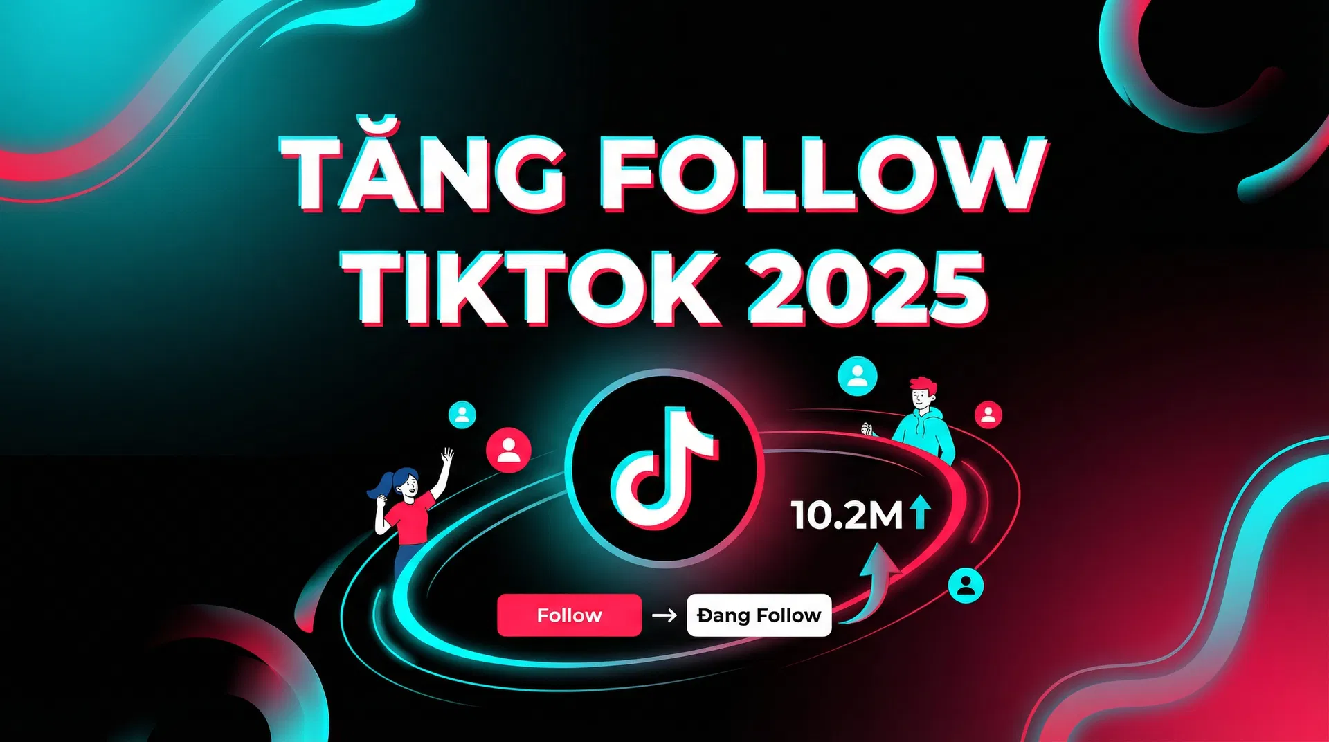 Tăng Follow TikTok Nhanh, Uy Tín, Bền Vững 2025