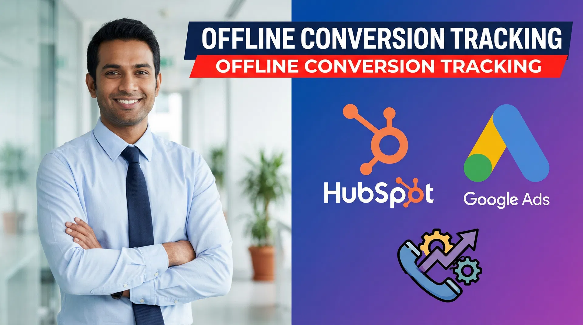 Google Ads Offline Conversion Tracking with HubSpot CRM (Complete Setup Guide)