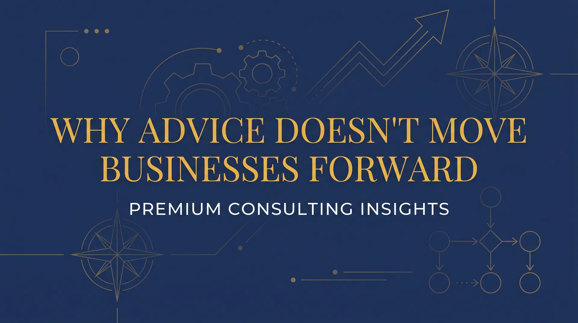 Why Advice Doesn't Move Businesses Forward