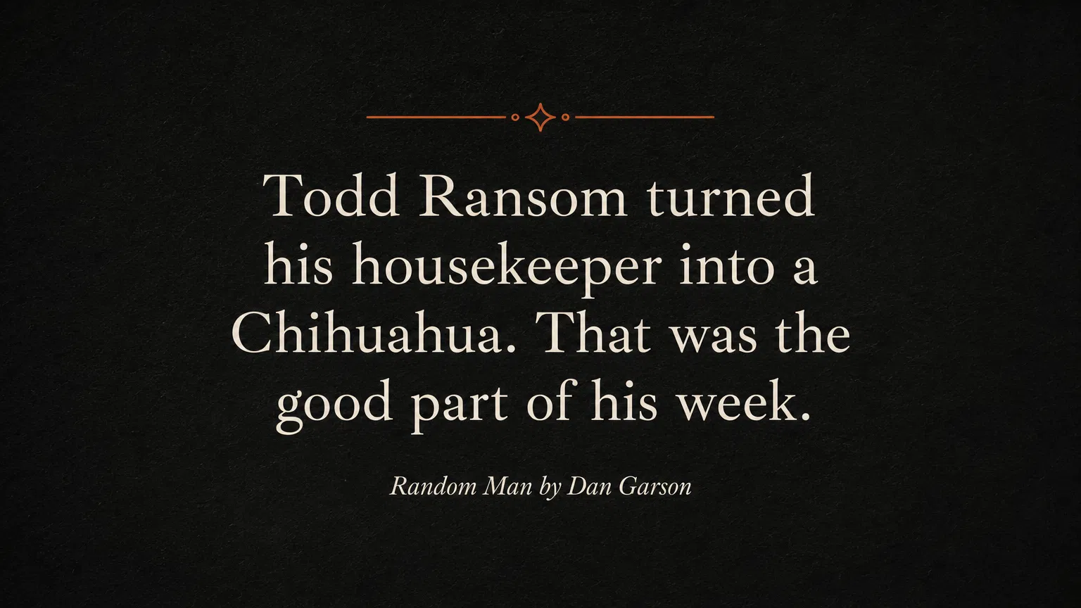 Quote: Todd Ransom turned his housekeeper into a Chihuahua