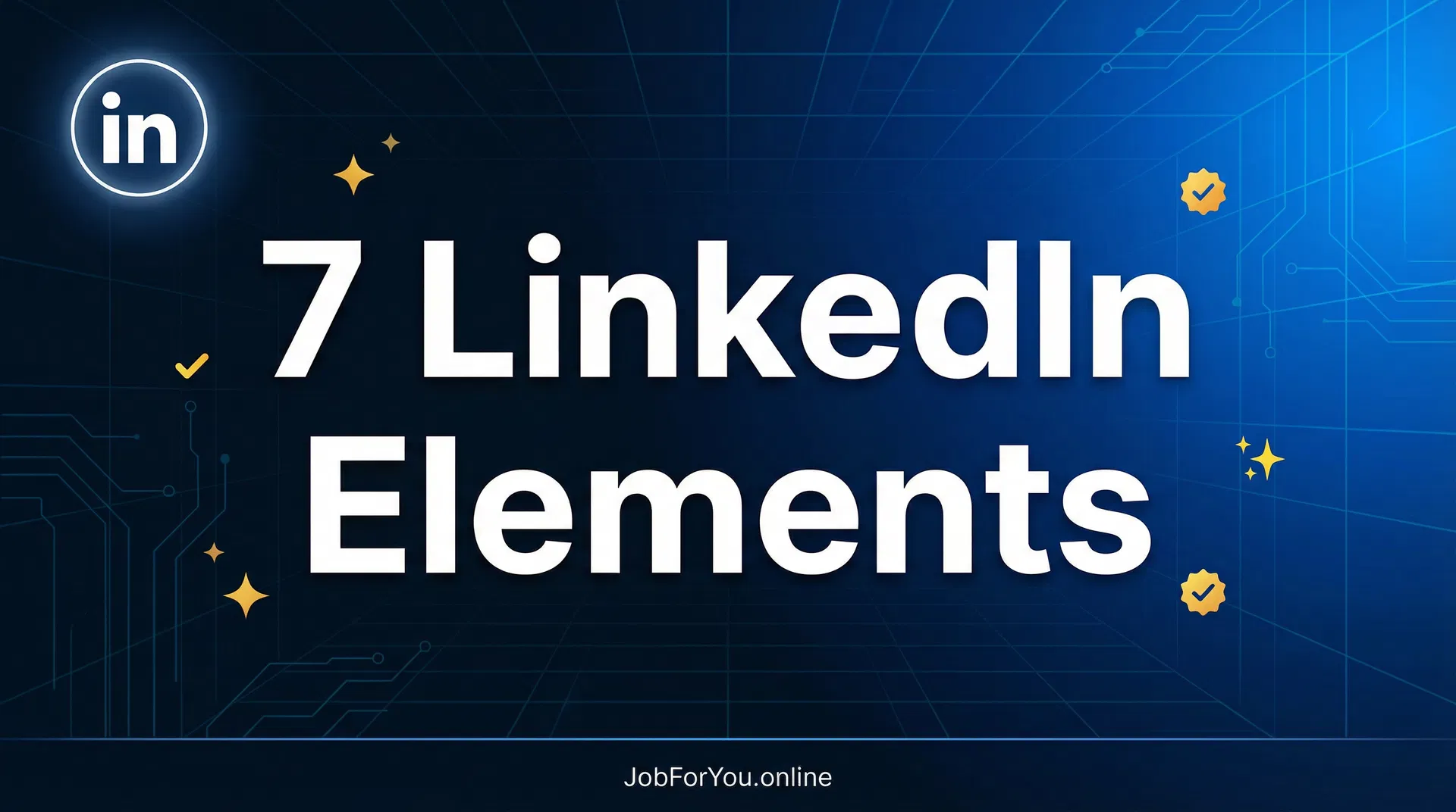 Your LinkedIn Profile in 2026: The 7 Elements That Make Recruiters Stop Scrolling