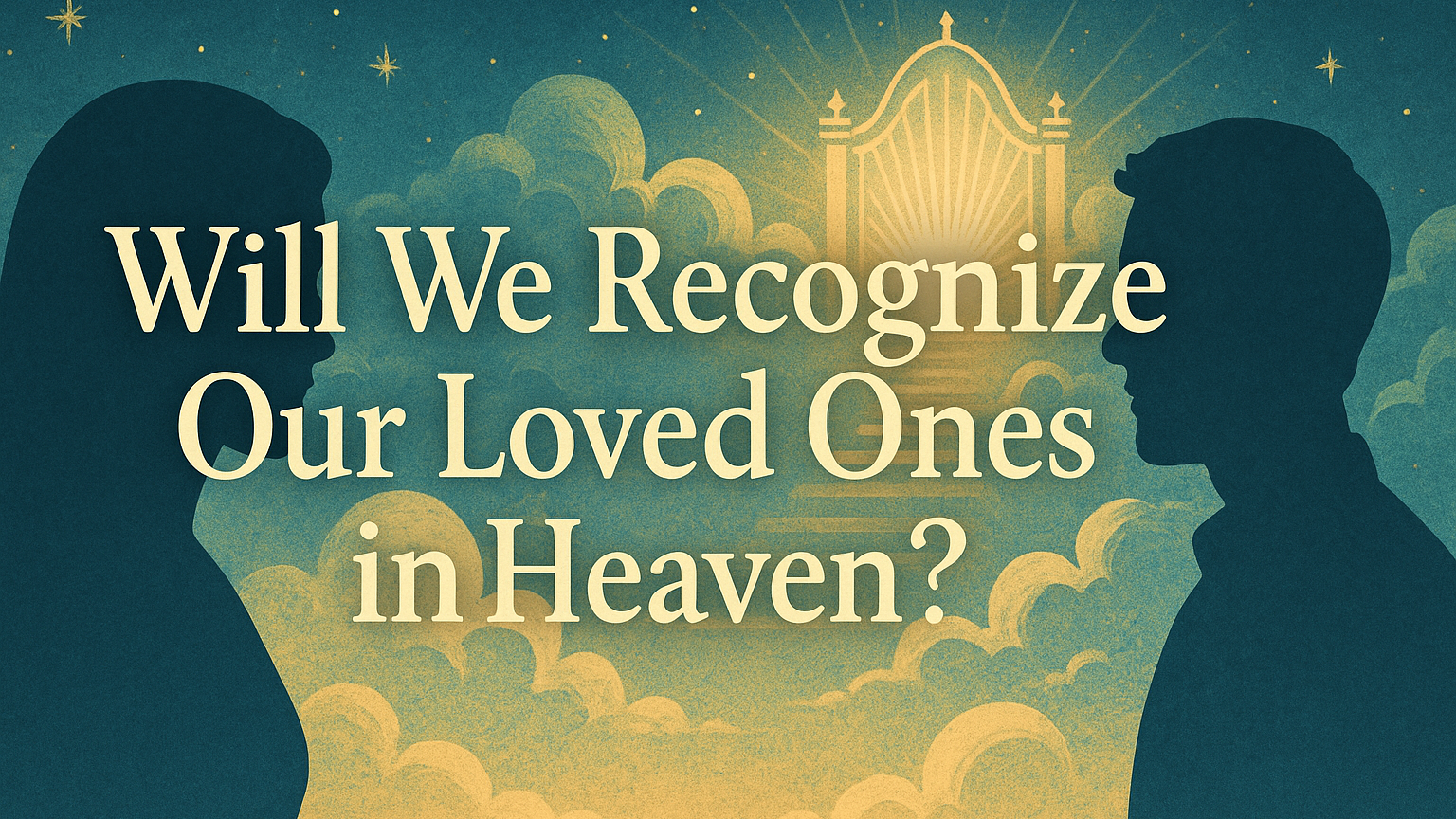 Will There Be Families in Heaven? Will We Recognize Them?