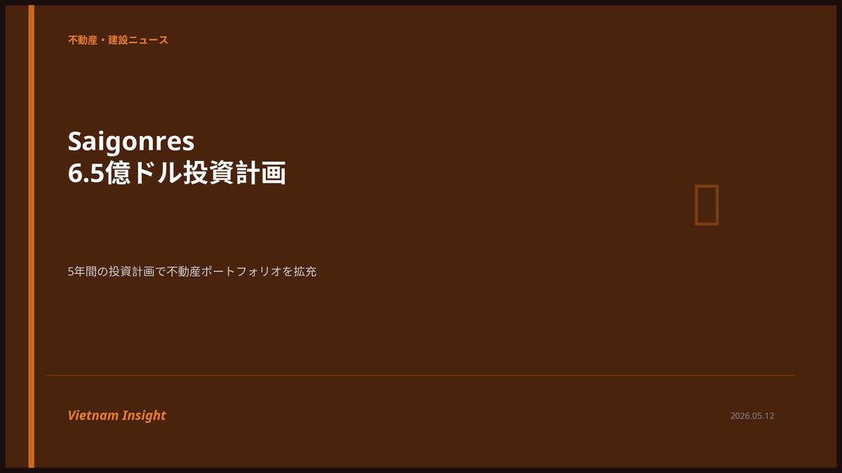 Saigonresが5年間で6.5億ドルの投資計画を発表：ベトナム不動産デベロッパーが資産保有戦略にシフト